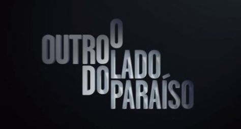 Confira o teaser da novela O Outro Lado do Paraíso