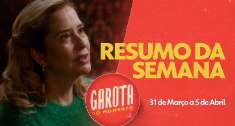 Garota do Momento: os resumos dos capítulos de 31 de março a 05 abril de 2025